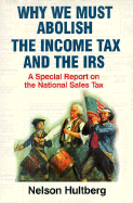 Why We Must Abolish the Income Tax and the IRS: A Special Report on the National Sales Tax