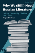 Why We (Still) Need Russian Literature: Tolstoy, Dostoevsky, Chekhov and Others