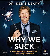 Why We Suck: A Feel Good Guide to Staying Fat, Loud, Lazy and Stupid - Leary, Denis, Dr. (Read by)