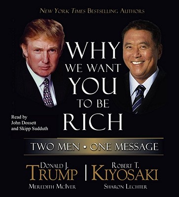 Why We Want You to Be Rich: Two Men, One Message - Trump, Donald J, and Kiyosaki, Robert T, and Dossett, John (Read by)