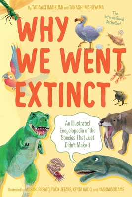 Why We Went Extinct: An Illustrated Encyclopedia of the Species That Just Didn't Make It - Imaizumi, Tadaaki, and Maruyama, Takashi, and Turvill, Angus (Translated by)