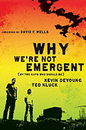 Why We're Not Emergent: By Two Guys Who Should Be - DeYoung, Kevin, and Kluck, Ted