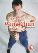 Why Wing Chun Works - Gibson, Alan