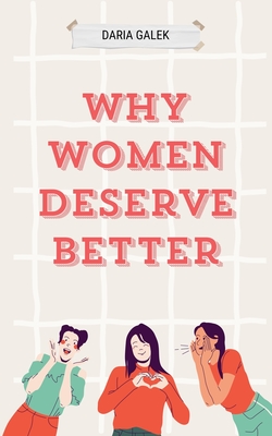 Why Women Deserve Better - Galek, Daria