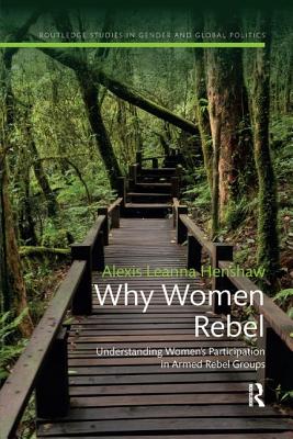 Why Women Rebel: Understanding Women's Participation in Armed Rebel Groups - Henshaw, Alexis