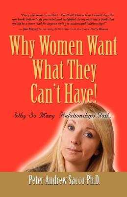 Why Women Want What They Can't Have & Men Want What They Had After It's Gone! - Sacco, Peter Andrew, PhD