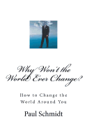 Why Won't the World Ever Change?: How to Change the World Around You