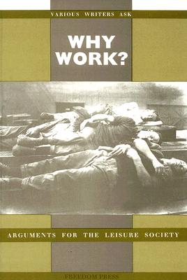 Why Work?: Arguments for the Leisure Society - Richards, Vernon (Editor), and Russell, Bertrand, Earl (Contributions by), and Morris, William, MD (Contributions by)