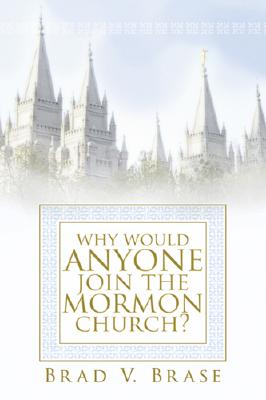 Why Would Anyone Join the Mormon Church? - Brase, Brad