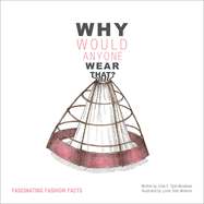 Why Would Anyone Wear That?: Fascinating Fashion Facts