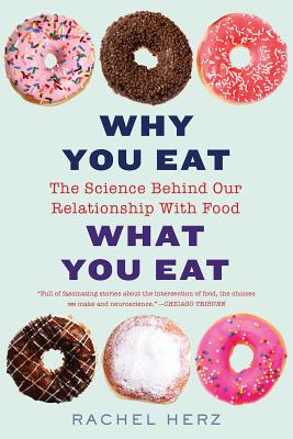 Why You Eat What You Eat: The Science Behind Our Relationship with Food - Herz, Rachel, PhD