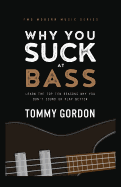 Why You Suck at Bass: Learn the Top Ten Reasons Why You Don't Sound or Play Better