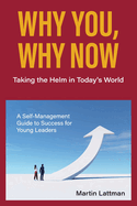 Why You, Why Now: Taking the Helm in Today's World: A Self-Management Guide to Success for Young Leaders