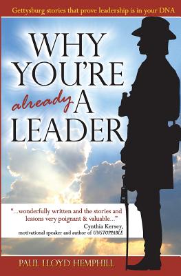 Why You're Already A Leader: Gettysburg stories that prove leadership is in your DNA - Hemphill, Paul Lloyd