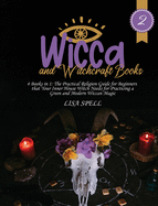 Wicca and Witchcraft Books: 4 Books in 1: The Practical Religion Guide for Beginners that Your Inner House Witch Needs for Practicing a Green and Modern Wiccan Magic