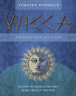 Wicca: Another Year and a Day: 366 Days of Magical Practice in the Craft of the Wise - Roderick, Timothy