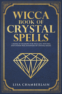 Wicca Book of Crystal Spells: A Book of Shadows for Wiccans, Witches, and Other Practitioners of Crystal Magic