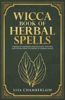 Wicca Book of Herbal Spells: A Beginner's Book of Shadows for Wiccans, Witches, and Other Practitioners of Herbal Magic - Chamberlain, Lisa