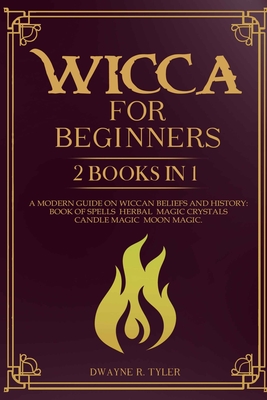 Wicca for beginners: 2 books in 1. A modern guide on Wiccan Beliefs and History: Book of Spells, Herbal Magic, Crystals, Candle Magic, Moon Magic. - Tyler, Dwayne R