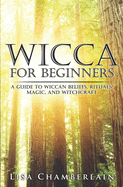 Wicca for Beginners: A Guide to Wiccan Beliefs, Rituals, Magic & Witchcraft Volume 2