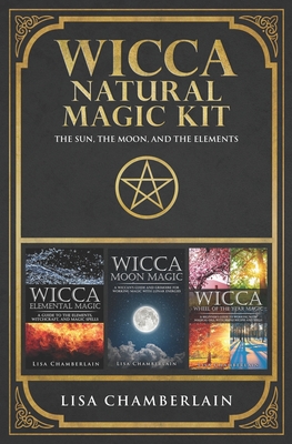 Wicca Natural Magic Kit: The Sun, The Moon, and The Elements: Elemental Magic, Moon Magic, and Wheel of the Year Magic - Chamberlain, Lisa