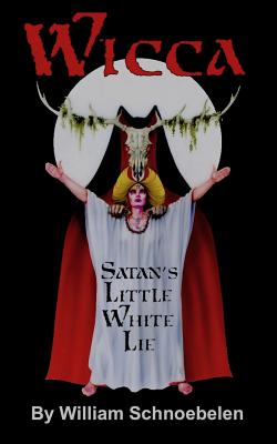 Wicca: Satan's Little White Lie - Schnoebelen, William J