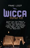 Wicca Starter Kit: Build Your Own Magical Path, and Live a Life of Your Own Imaginative Choice with the Ultimate Guide Magic using Herbs, Oils, Baths, and Tees for Beginners.