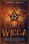 Wicca: This Book Includes: Wicca for Beginners, Wicca Spells, Wicca Herbal Magic, Wicca Moon Magic, Wicca Candle Magic, Wicca Crystal Magic (A Witchcraft Compendium to Master the Wiccan Religion