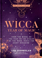 Wicca Year of Magic: From the Wheel of the Year to the Cycles of the Moon, Magic for Every Occasion Volume 8