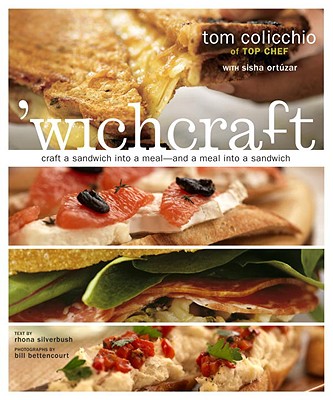 'wichcraft: Craft a Sandwich Into a Meal--And a Meal Into a Sandwich: A Cookbook - Colicchio, Tom, and Ortuzar, Sisha