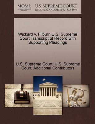 Wickard V. Filburn U.S. Supreme Court Transcript of Record with Supporting Pleadings - Additional Contributors, and U S Supreme Court (Creator)