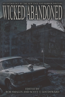 Wicked Abandoned: The Tenth Anthology of the New England Horror Writers - Smales, Rob (Editor), and Goudsward, Scott T