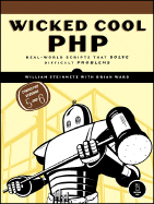 Wicked Cool PHP: Real-World Scripts That Solve Difficult Problems - Steinmetz, William, and Ward, Brian, Pro