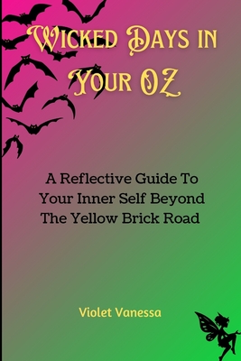 Wicked Days in Your OZ: A Reflective Guide To Your Inner Self Beyond The Yellow Brick Road - Vanessa, Violet