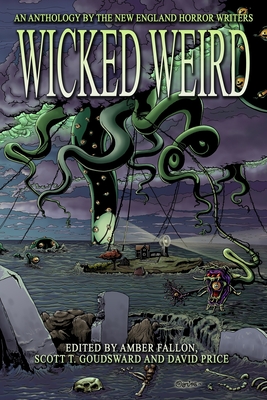 Wicked Weird: An Anthology of the New England Horror Writers - Price, David (Editor), and Fallon, Amber (Editor), and Bartlett, Matthew M