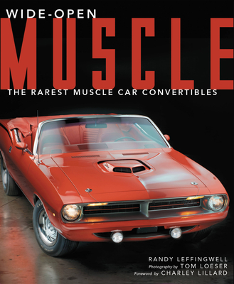 Wide-Open Muscle: The Rarest Muscle Car Convertibles - Leffingwell, Randy, and Loeser, Tom (Photographer)