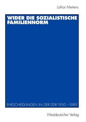 Wider Die Sozialistische Familiennorm: Ehescheidungen in Der Ddr 1950 - 1989 - Mertens, Lothar