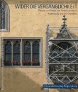 Wider Die Verganglichkeit: Theorie Und Praxis Von Restaurierung in Regensburg Und Der Oberpfalz. (Beitrage Des 19. Regensburger Herbstsymposions Fur Kunst, Geschichte Und Denkmalpflege Vom 19. Bis 21. November 2004)