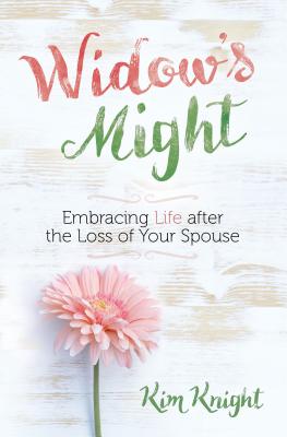 Widow's Might: Embracing Life After the Loss of Your Spouse - Knight, Kim