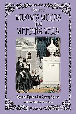 Widow's Weeds and Weeping Veils: Mourning Rituals in 19th Century America - Loeffel-Atkins, Bernadette