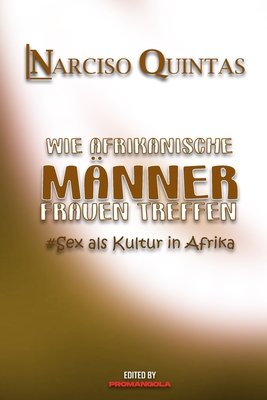 WIE AFRIKANISCHE MNNER FRAUEN TREFFEN - Narciso Quintas: Sex als Kultur in Afrika - Quintas, Narciso