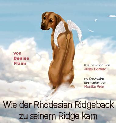 Wie Der Rhodesian Ridgeback Zu Seinem Ridge Kam - Flaim, Denise, and Borrero, Justo (Illustrator), and Pehr, Monika (Translated by)