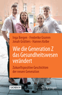 Wie Die Generation Z Das Gesundheitswesen Verndert: Zukunftspositive Geschichten Der Neuen Generation