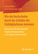 Wie Die Hochschulen Durch Das Zeitalter Des Fr?hdigitalismus Kommen: Basiswissen F?r Die Avancierte Organisationsgestaltung in 94 Fragen Und Antworten