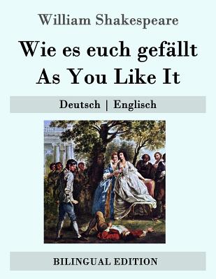 Wie es euch gef?llt / As You Like It: Deutsch - Englisch - Schlegel, August Wilhelm (Translated by), and Shakespeare, William