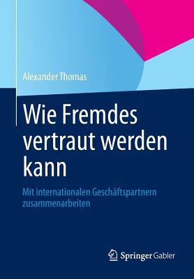 Wie Fremdes Vertraut Werden Kann: Mit Internationalen Geschaftspartnern Zusammenarbeiten - Thomas, Alexander, M.D.