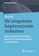 Wie Gelegenheiten Ratgebernetzwerke Strukturieren: Kultursensible Untersuchung Im Kontext Von Innovationsprojekten in Unternehmen