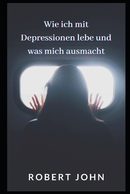 Wie Ich Mit Depressionen Lebe Und Was Mich Ausmacht - John, Robert