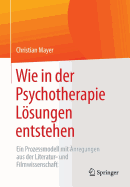 Wie in Der Psychotherapie Losungen Entstehen: Ein Prozessmodell Mit Anregungen Aus Der Literatur- Und Filmwissenschaft