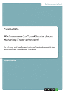 Wie kann man das Teamklima in einem Marketing-Team verbessern?: Ein erlebnis- und handlungsorientiertes Trainingskonzept f?r das Marketing Team einer fiktiven Hotelkette